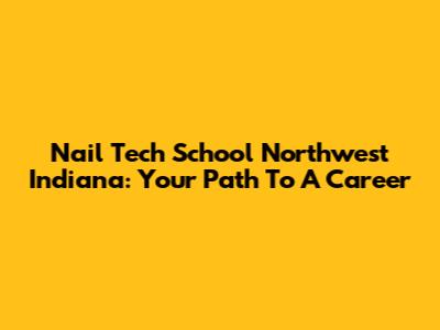Nail Tech School Northwest Indiana: Your Path To A Career