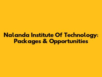 Nalanda Institute Of Technology: Packages & Opportunities