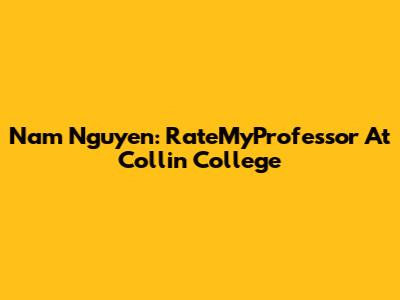 Nam Nguyen: RateMyProfessor At Collin College