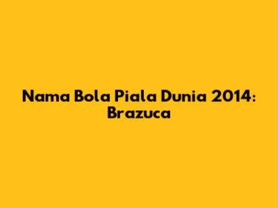 Nama Bola Piala Dunia 2014: Brazuca