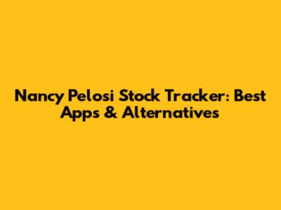 Nancy Pelosi Stock Tracker: Best Apps & Alternatives