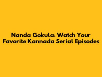 Nanda Gokula: Watch Your Favorite Kannada Serial Episodes