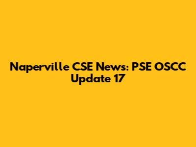 Naperville CSE News: PSE OSCC Update 17