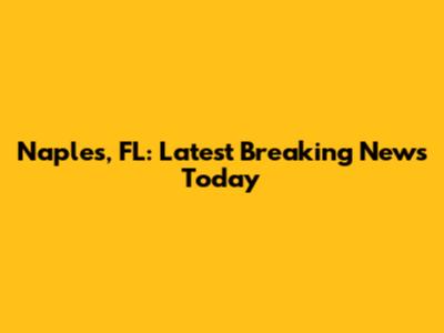 Naples, FL: Latest Breaking News Today