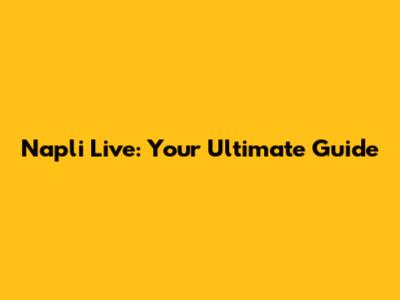 Napli Live: Your Ultimate Guide