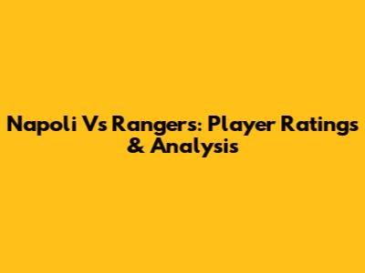 Napoli Vs Rangers: Player Ratings & Analysis