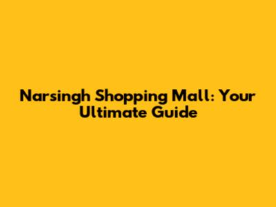 Narsingh Shopping Mall: Your Ultimate Guide