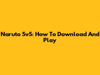 Naruto 5v5: How To Download And Play