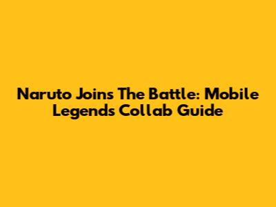 Naruto Joins The Battle: Mobile Legends Collab Guide