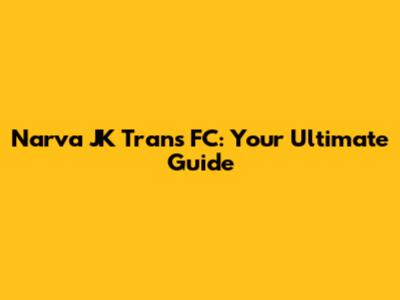 Narva JK Trans FC: Your Ultimate Guide
