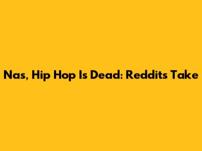 Nas, Hip Hop Is Dead: Reddit's Take