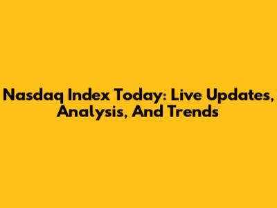 Nasdaq Index Today: Live Updates, Analysis, And Trends