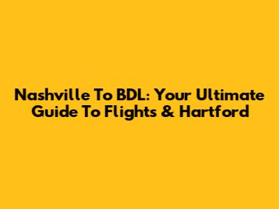 Nashville To BDL: Your Ultimate Guide To Flights & Hartford