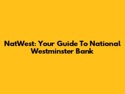 NatWest: Your Guide To National Westminster Bank