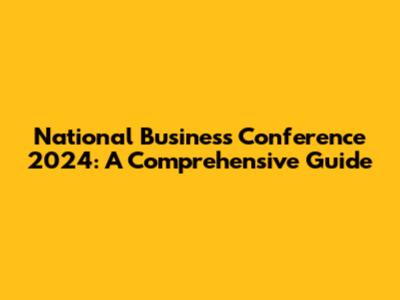 National Business Conference 2024: A Comprehensive Guide