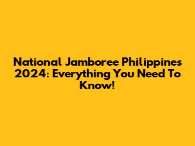National Jamboree Philippines 2024: Everything You Need To Know!