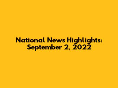 National News Highlights: September 2, 2022