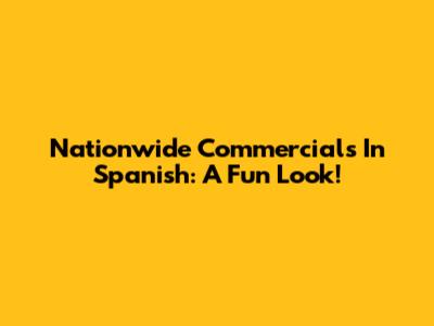 Nationwide Commercials In Spanish: A Fun Look!