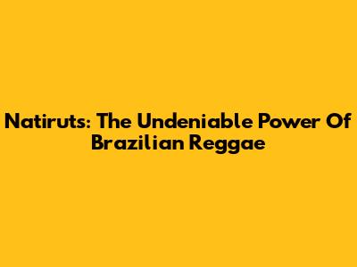 Natiruts: The Undeniable Power Of Brazilian Reggae