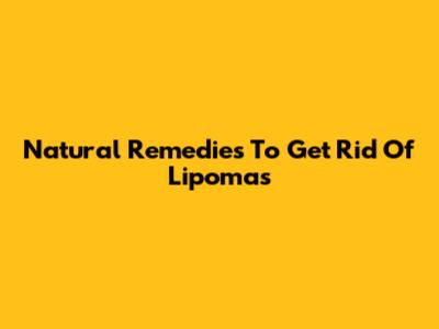 Natural Remedies To Get Rid Of Lipomas