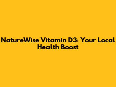 NatureWise Vitamin D3: Your Local Health Boost