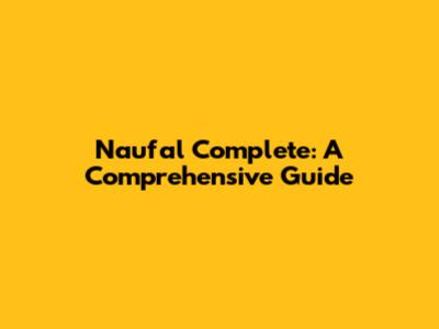 Naufal Complete: A Comprehensive Guide