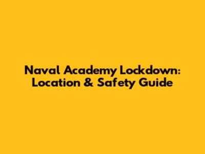 Naval Academy Lockdown: Location & Safety Guide