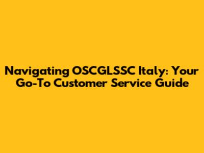Navigating OSCGLSSC Italy: Your Go-To Customer Service Guide