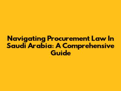 Navigating Procurement Law In Saudi Arabia: A Comprehensive Guide