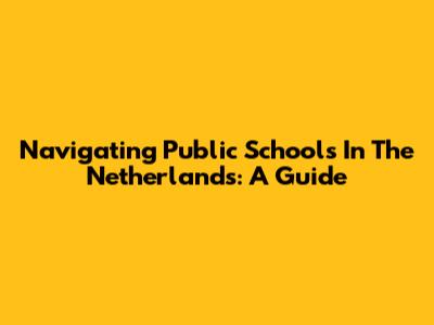 Navigating Public Schools In The Netherlands: A Guide