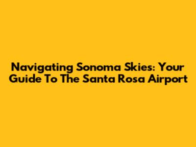 Navigating Sonoma Skies: Your Guide To The Santa Rosa Airport