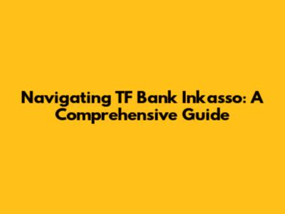 Navigating TF Bank Inkasso: A Comprehensive Guide