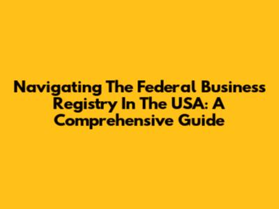 Navigating The Federal Business Registry In The USA: A Comprehensive Guide