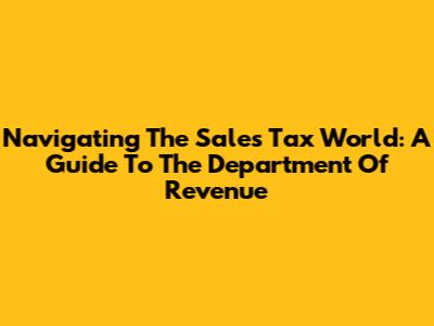 Navigating The Sales Tax World: A Guide To The Department Of Revenue