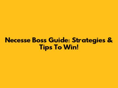 Necesse Boss Guide: Strategies & Tips To Win!