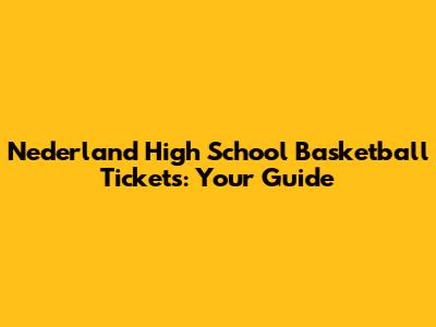 Nederland High School Basketball Tickets: Your Guide