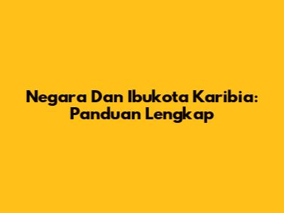 Negara Dan Ibukota Karibia: Panduan Lengkap