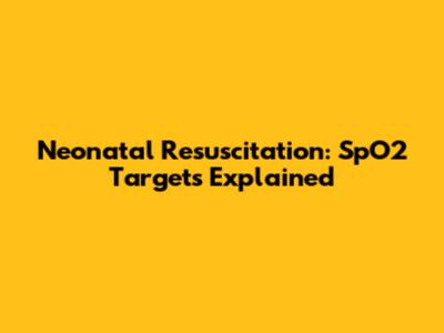 Neonatal Resuscitation: SpO2 Targets Explained