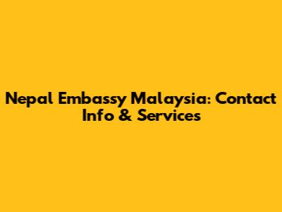 Nepal Embassy Malaysia: Contact Info & Services