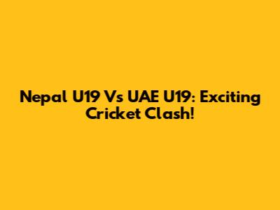 Nepal U19 Vs UAE U19: Exciting Cricket Clash!