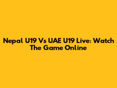 Nepal U19 Vs UAE U19 Live: Watch The Game Online