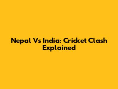 Nepal Vs India: Cricket Clash Explained