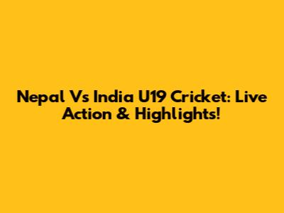 Nepal Vs India U19 Cricket: Live Action & Highlights!