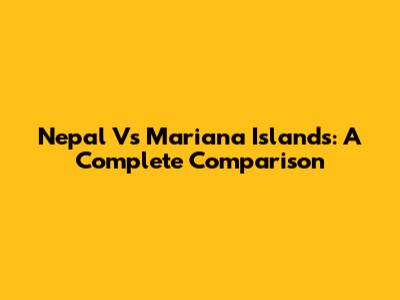 Nepal Vs Mariana Islands: A Complete Comparison