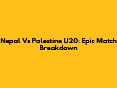 Nepal Vs Palestine U20: Epic Match Breakdown