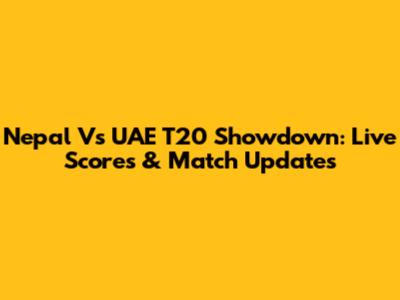 Nepal Vs UAE T20 Showdown: Live Scores & Match Updates