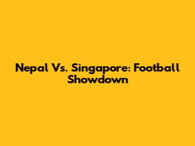 Nepal Vs. Singapore: Football Showdown