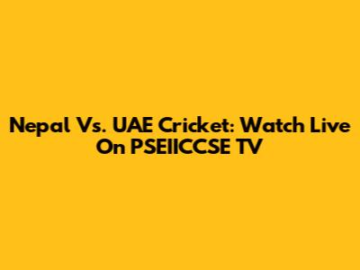 Nepal Vs. UAE Cricket: Watch Live On PSEIICCSE TV