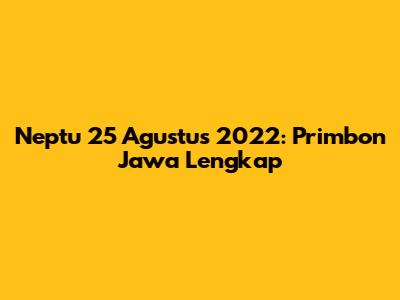 Neptu 25 Agustus 2022: Primbon Jawa Lengkap