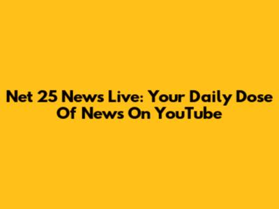 Net 25 News Live: Your Daily Dose Of News On YouTube